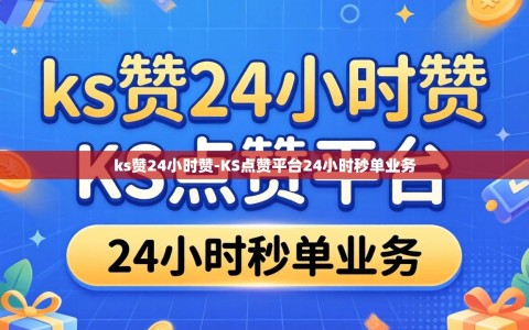 ks赞24小时赞-KS点赞平台24小时秒单业务