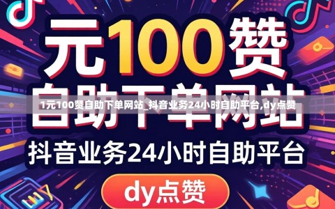 1元100赞自助下单网站_抖音业务24小时自助平台,dy点赞