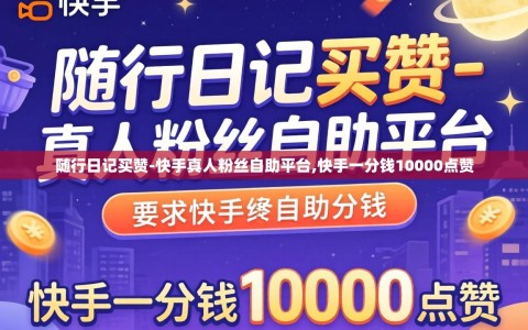 随行日记买赞-快手真人粉丝自助平台,快手一分钱10000点赞