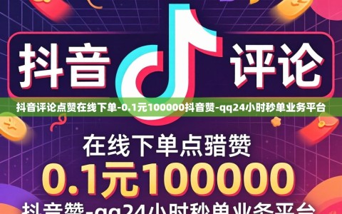 抖音评论点赞在线下单-0.1元100000抖音赞-qq24小时秒单业务平台