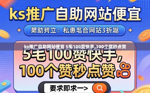 ks推广自助网站便宜 5毛100赞快手,100个赞秒点赞