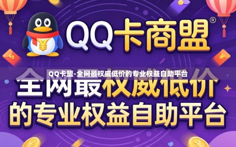 QQ卡盟-全网最权威低价的专业权益自助平台