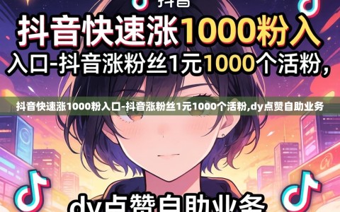 抖音快速涨1000粉入口-抖音涨粉丝1元1000个活粉,dy点赞自助业务