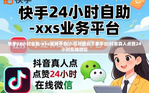 快手24小时自助-xhs业务平台|小红书低价下单平台|抖音真人点赞24小时在线微信