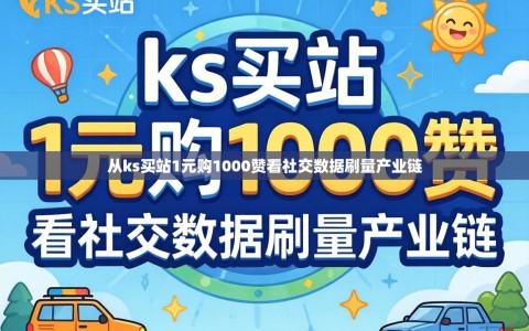 从ks买站1元购1000赞看社交数据刷量产业链