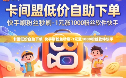 卡盟低价自助下单_快手刷粉丝秒刷-1元涨1000粉丝软件快手