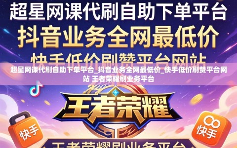 超星网课代刷自助下单平台_抖音业务全网最低价_快手低价刷赞平台网站 王者荣耀刷业务平台