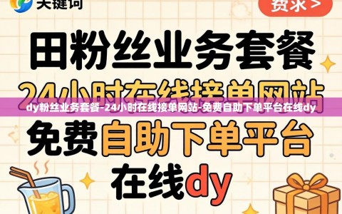 dy粉丝业务套餐-24小时在线接单网站-免费自助下单平台在线dy