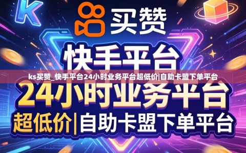 ks买赞_快手平台24小时业务平台超低价|自助卡盟下单平台