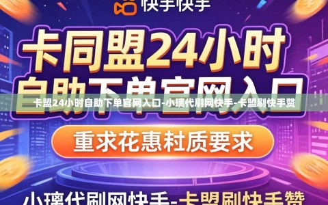 卡盟24小时自助下单官网入口-小璃代刷网快手-卡盟刷快手赞