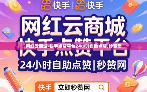 网红云商城-快手点赞平台24小时自助点赞,秒赞网