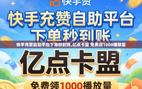 快手充赞自助平台下单秒到账,亿点卡盟 免费领1000播放量