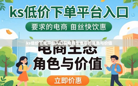 ks低价下单平台入口在电商生态中的角色与价值