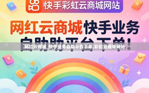 网红云商城_快手业务自助平台下单,彩虹云商城网站