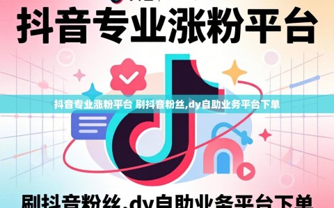 抖音专业涨粉平台 刷抖音粉丝,dy自助业务平台下单