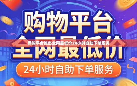网购平台推出全网最低价24小时自助下单服务