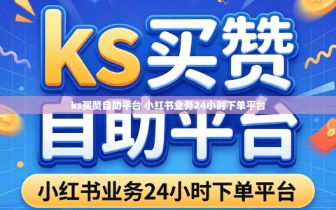 ks买赞自助平台 小红书业务24小时下单平台