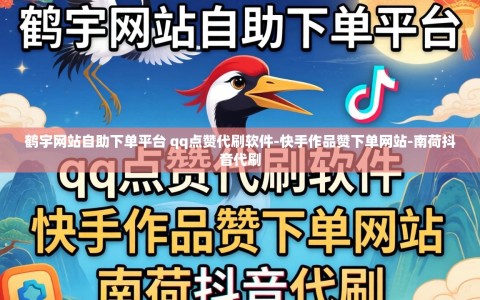 鹤宇网站自助下单平台 qq点赞代刷软件-快手作品赞下单网站-南荷抖音代刷