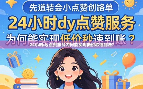 24小时dy点赞服务为何能实现低价秒速到账?