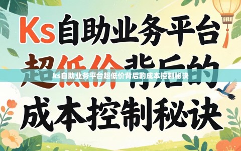 ks自助业务平台超低价背后的成本控制秘诀