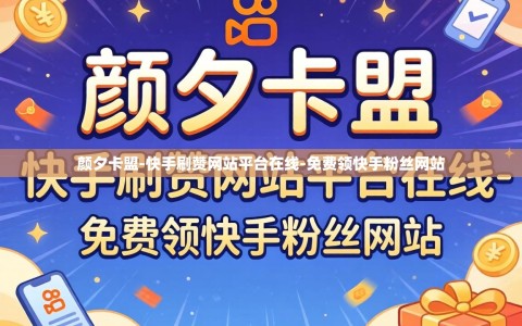 颜夕卡盟-快手刷赞网站平台在线-免费领快手粉丝网站