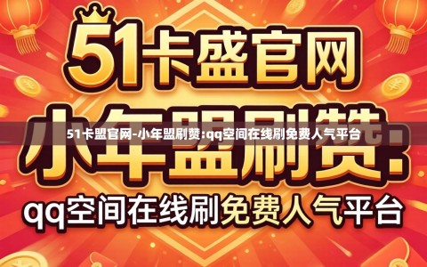 51卡盟官网-小年盟刷赞:qq空间在线刷免费人气平台