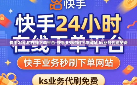 快手24小时在线下单平台-快手业务秒刷下单网站,ks业务代刷免费