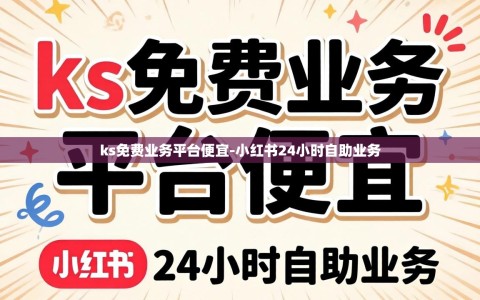 ks免费业务平台便宜-小红书24小时自助业务