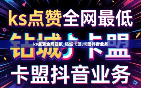ks点赞全网最低_钻城卡盟,卡盟抖音业务