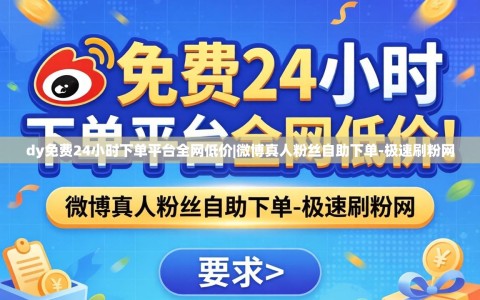 dy免费24小时下单平台全网低价|微博真人粉丝自助下单-极速刷粉网
