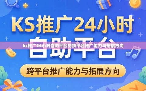 ks推广24小时自助平台的跨平台推广能力与拓展方向