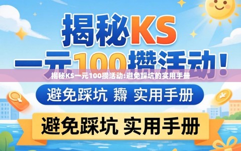 揭秘KS一元100攒活动:避免踩坑的实用手册