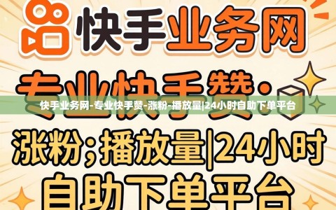 快手业务网-专业快手赞-涨粉-播放量|24小时自助下单平台