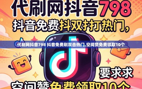 代刷网抖音798 抖音免费刷双击热门,空间赞免费领取10个