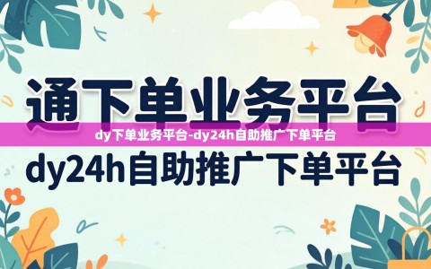 dy下单业务平台-dy24h自助推广下单平台