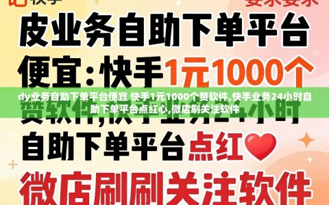 dy业务自助下单平台便宜 快手1元1000个赞软件,快手业务24小时自助下单平台点红心,微店刷关注软件
