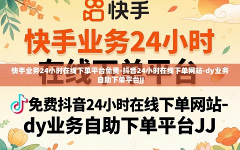 快手业务24小时在线下单平台免费-抖音24小时在线下单网站-dy业务自助下单平台JJ