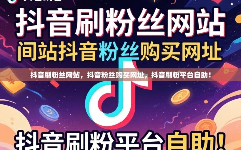 抖音刷粉丝网站，抖音粉丝购买网址，抖音刷粉平台自助！