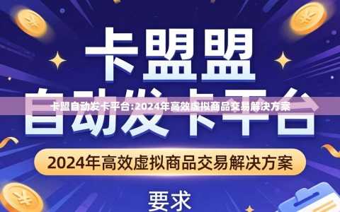 卡盟自动发卡平台:2024年高效虚拟商品交易解决方案