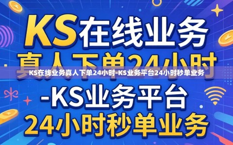 KS在线业务真人下单24小时-KS业务平台24小时秒单业务