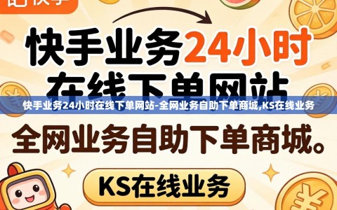 快手业务24小时在线下单网站-全网业务自助下单商城,KS在线业务