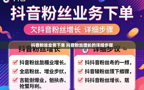 抖音粉丝业务下单 抖音粉丝增长的详细步骤
