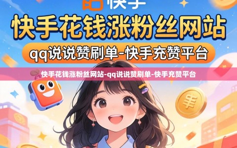 快手花钱涨粉丝网站-qq说说赞刷单-快手充赞平台