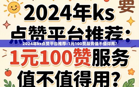 2024年ks点赞平台推荐:1元100赞服务值不值得用?