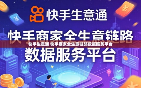 快手生意通 快手商家全生意链路数据服务平台