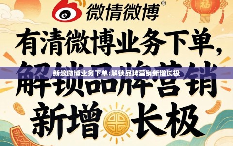 新浪微博业务下单:解锁品牌营销新增长极