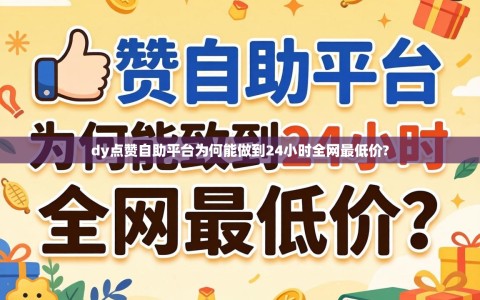 dy点赞自助平台为何能做到24小时全网最低价?