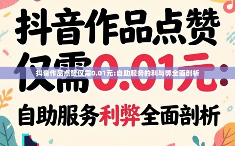 抖音作品点赞仅需0.01元:自助服务的利与弊全面剖析