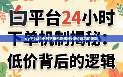 dy平台24小时下单机制揭秘:低价背后的逻辑