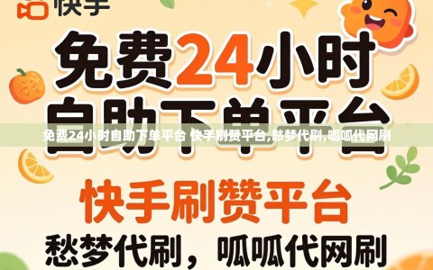 免费24小时自助下单平台 快手刷赞平台,愁梦代刷,呱呱代网刷